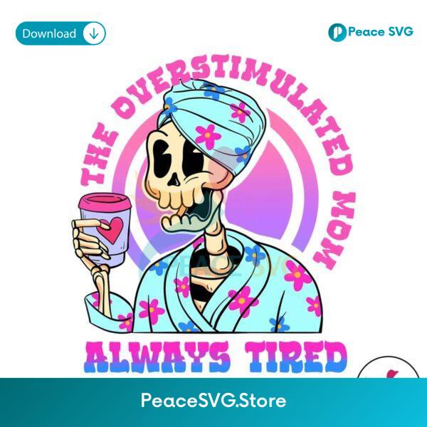 The Overstimulated Mom Always Mom Always Tired Png Digital Download