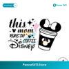 This Mom Runs On Coffee Disney Svg Clipart