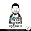 Usher Im Just Here For The Halftime Show Svg Printable Design