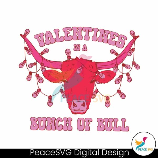 Valentines Is A Bunch Of Bull Svg Cut File