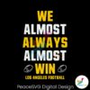 We Almost Always Almost Win Los Angeles Football Svg Printable Design