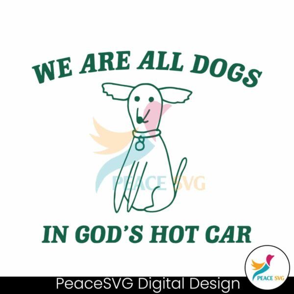 We Are All Dogs In Gods Hot Car Svg Files For Cricut