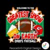 Welcome To The Greatest Show On Earth Chiefs Football Svg Vector File