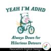 Yeah Im Adhd Always Down For Hilarious Detours Svg Vector File