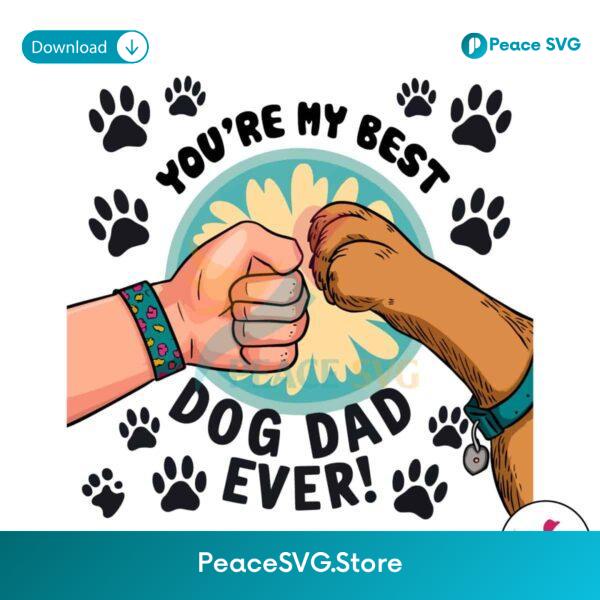 You Are My Best Dog Dad Ever Fist Bump Png Printable File
