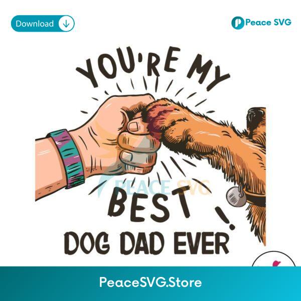 You Are My Best Dog Dad Ever Funny Dad Png High Resolution