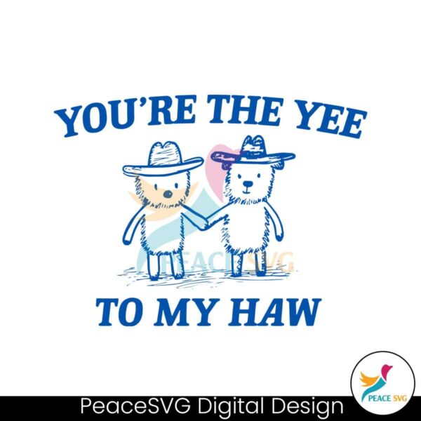 You Are The Yee To My Haw Svg Vector File