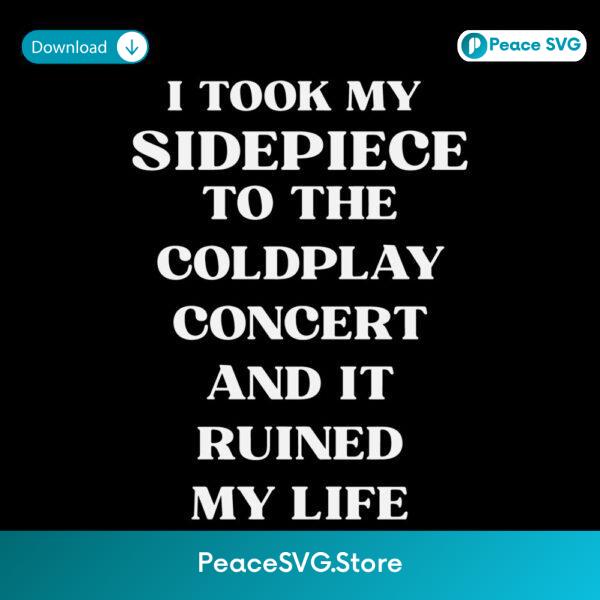 Funny Coldplay Concert Breakup I Took My Sidepiece And It Ruined My Life SVG