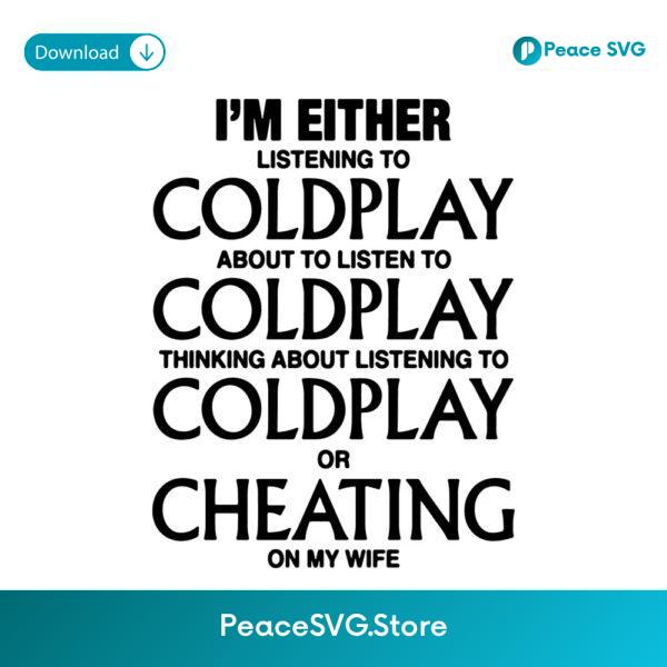 Im Either Listening To Coldplay Or Cheating On My Wife Meme SVG