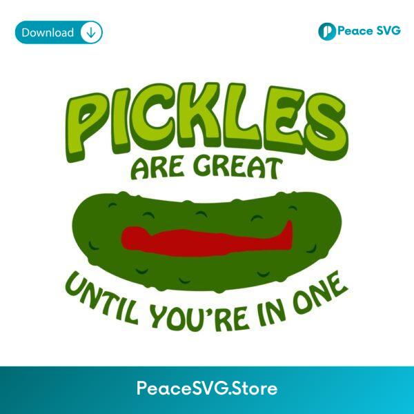 Pickles Are Great Until Youre In One Funny Relatable Food SVG